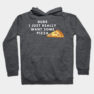 Dude I just really want some pizza Hoodie